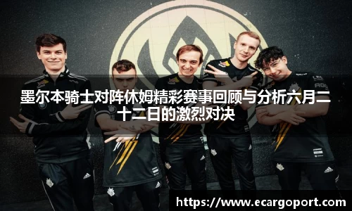 墨尔本骑士对阵休姆精彩赛事回顾与分析六月二十二日的激烈对决